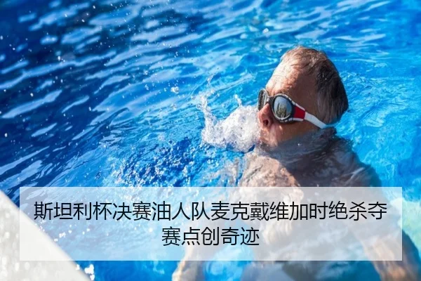 斯坦利杯决赛油人队麦克戴维加时绝杀夺赛点创奇迹