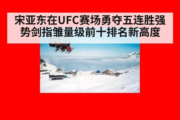 宋亚东在UFC赛场勇夺五连胜强势剑指雏量级前十排名新高度